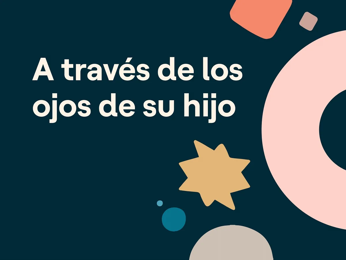 Formas de colores diferentes en un fondo azul oscuro en el que se lee: A través de los ojos de su hijo.